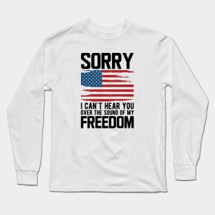 4th of July - Sorry I can't hear you over the sound of my freedom Long Sleeve T-Shirt